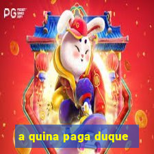 a quina paga duque